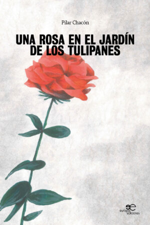 UNA ROSA EN EL JARDÍN DE LOS TULIPANES - Pilar Chacón