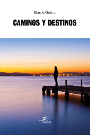 CAMINOS Y DESTINOS - Elena A. Chelaru