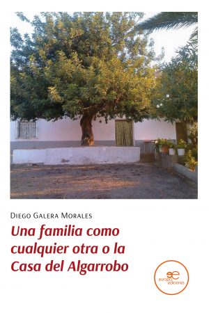UNA FAMILIA COMO CUALQUIER OTRA O LA CASA DEL ALGARROBO - Diego Galera Morales