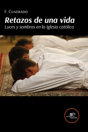 RETAZOS DE UNA VIDA Luces y sombras en la Iglesia católica - Fulgencio Cuadrado Carrera
