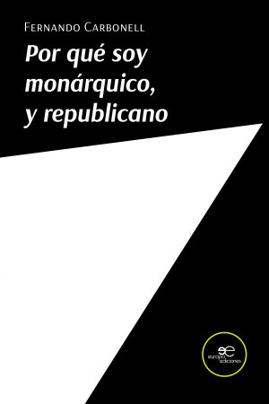 POR QUÉ SOY MONÁRQUICO, Y REPUBLICANO - Fernando Carbonell